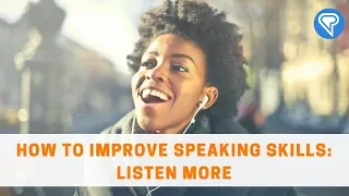 How to Improve Speaking Skills: Listen More