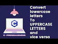 Convert lowercase letters to UPPERCASE LETTERS and vice versa C - Programming