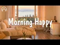 Lagu Morning Happy🌞 Chill songs to keep you motivated and relaxed | be happy