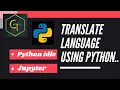 Python Translate Language using Python Python idle Jupyter Notebook