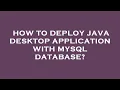 How to deploy java desktop application with mysql database