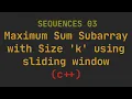 Sequences 03 - Maximum Sum Subarray with Size k using Sliding Window