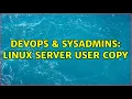 DevOps SysAdmins Linux Server user copy 2 Solutions