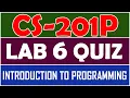 CS201P - Introduction to Programming Practical Lab 6 Quiz CS201P Lab 6 Quiz By Anjam Hussain