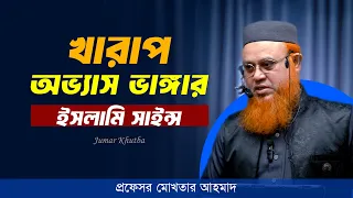 খারাপ অভ্যাস ভাঙ্গার ইসলামি সাইন্স। প্রফেসর মোখতার আহমাদ।