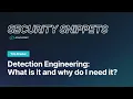 Security Snippets What is Detection Engineering and Why do I need it