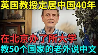 英国教授定居中国40年，一家5代在中国当老师，在北京办了所大学，教50个国家的老外说中文【老外在北京】