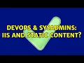 DevOps SysAdmins IIS and Static content