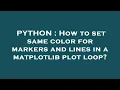 PYTHON How to set same color for markers and lines in a matplotlib plot loop