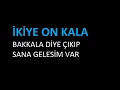 İkiye On Kala - Bakkala Diye Çıkıp Sana Gelesim Var