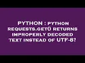 PYTHON python requests get returns improperly decoded text instead of UTF-8
