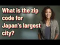What is the zip code for Japan s largest city