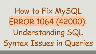 How to Fix MySQL ERROR 1064 42000 Understanding SQL Syntax Issues in Queries