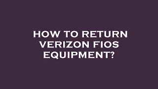 How to return verizon fios equipment