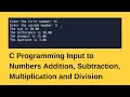 C Programming Input to Numbers Addition Subtraction Multiplication and Division