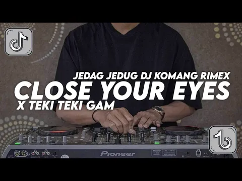 Dj Close Your Eyes X Teki Teki Gam Jedag Jedug Full Beat Viral Tiktok Terbaru 2022 Dj Komang Rimex