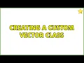Creating a custom Vector class 4 Solutions