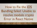 How to Fix the iOS Bundling failed Unable to resolve module crypto Error in React Native