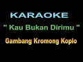 Download Lagu KARAOKE KAU BUKAN DIRIMU - gambang kromong koplo
