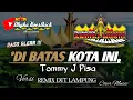 Download Lagu Remix Lampung Tommy J Pisa_DI BATAS KOTA INI Full Bass @musiclampung
