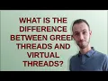 What is the difference between green threads and virtual threads