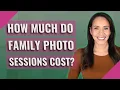 How much do family photo sessions cost