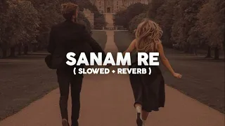sanam re arijit singh slowed reverb 