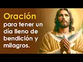 Oracion para tener un dia lleno de bendicion y milagros Oracion de la manana