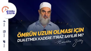 Ömrün uzun olması için dua etmek kadere itiraz sayılır mı?