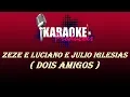 ZEZE DI CAMARGO E LUCIANO E JULIO IGLESIAS - DOIS AMIGOS ( KARAOKE )
