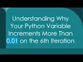 Understanding Why Your Python Variable Increments More Than 0 01 on the 6th Iteration