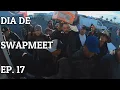 SWAP MEET DAY EP 17