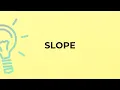 What is the meaning of the word SLOPE