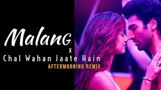 malang x chal wahan jaate hain mashup aftermorning chillout remix