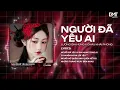 Lagu Người Đã Yêu Ai Remix - Lương Gia Hùng Hót TikTok 2025