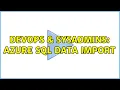 DevOps SysAdmins AZURE SQL DATA IMPORT 2 Solutions