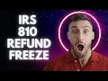 IRS 810 REFUND FREEZE - What You Need to Know