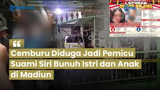 Terkuak Motif Suami Siri Bunuh Istri & Anak di Madiun, Cemburu Diduga Jadi Pemicu