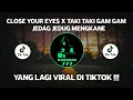 DJ CAMPURAN VIRAL TIKTOK CLOSE YOUR EYES X TAKI TAKI GAM GAM 2022 JEDAG JEDUG FULL BASS MENGKANE