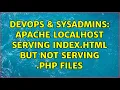 DevOps SysAdmins apache localhost serving index html but not serving php files 3 Solutions