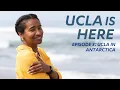 UCLA in Antarctica UCLA IS HERE Episode 3