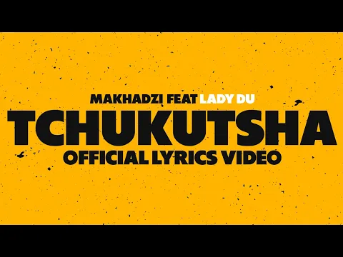 Download MP3 Makhadzi - Tchukutsha (Lyrics Video) feat. Lady Du