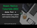 React Native Tutorials 2022 Axios - Part 2 Interceptors Intercepting Axios Request and Response