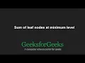 Sum of leaf nodes at minimum level GeeksforGeeks