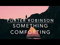 Download Lagu Porter Robinson - Something Comforting (Lyrics)