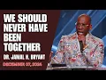 DR JAMAL BRYANT - WE SHOULD NEVER HAVE BEEN TOGETHER