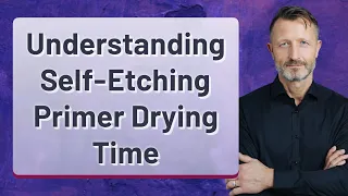 Understanding Self-Etching Primer Drying Time