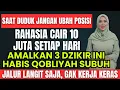 CAIR 10 JUTA TIAP HARI... Rahasia 3 Dzikir Mustajab Pembuka Pintu Rezeki, Baca Habis Qobliyah Subuh!