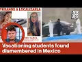 Nine students found dismembered by side of Mexico highway after disappearing on vacation
