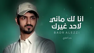 شيلة بدر العزي 2025 انا لك ماني لاحد غيرك 